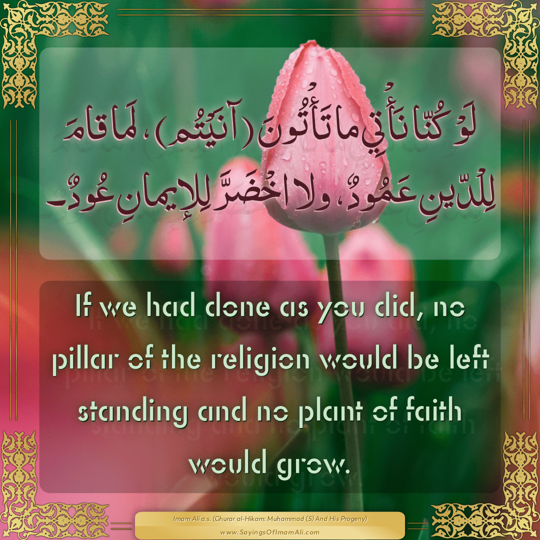 If we had done as you did, no pillar of the religion would be left...